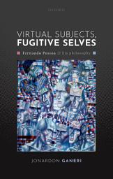 Icon image Virtual Subjects, Fugitive Selves: Fernando Pessoa and his philosophy