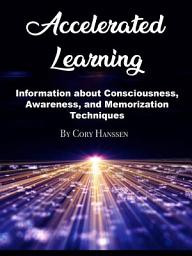 Icon image Accelerated Learning: Information about Consciousness, Awareness, and Memorization Techniques