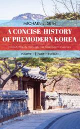 Icon image A Concise History of Premodern Korea: From Antiquity through the Nineteenth Century, Edition 4