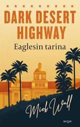 Icon image Dark Desert Highway: Eaglesin tarina