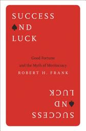 Icon image Success and Luck: Good Fortune and the Myth of Meritocracy