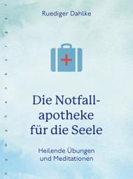 Icon image Die Notfallapotheke für die Seele: Heilende Übungen und Meditationen