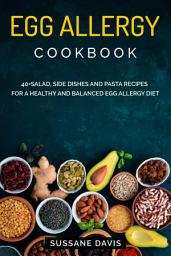 Icon image Egg Allergy Cookbook: 40+Salad, Side dishes and pasta recipes for a healthy and balanced Egg Allergy diet