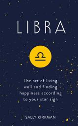 Icon image Libra: The Art of Living Well and Finding Happiness According to Your Star Sign