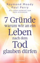 Icon image 7 Gründe, warum wir an ein Leben nach dem Tod glauben dürfen: Mit einem Vorwort von Eben Alexander