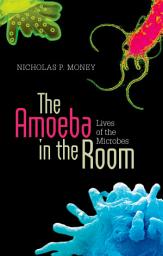 Icon image The Amoeba in the Room: Lives of the Microbes