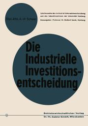 Icon image Die industrielle Investitionsentscheidung: Eine theoretische und empirische Untersuchung zum Investitionsverhalten in Industrieunternehmungen