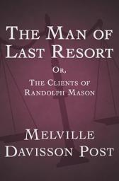 Icon image The Man of Last Resort: Or, The Clients of Randolph Mason