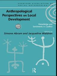 Icon image Anthropological Perspectives on Local Development: Knowledge and sentiments in conflict