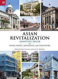 Icon image Asian Revitalization: Adaptive Reuse in Hong Kong, Shanghai, and Singapore