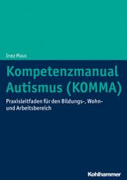 Icon image Kompetenzmanual Autismus (KOMMA): Praxisleitfaden für den Bildungs-, Wohn- und Arbeitsbereich