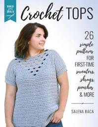 Icon image Build Your Skills Crochet Tops: 26 Simple Patterns for First-Time Sweaters, Shrugs, Ponchos & More