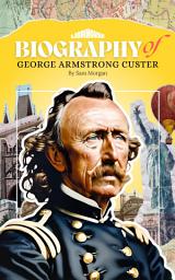 Icon image Biography of George Armstrong Custer