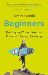 Icon image Beginners: The Joy and Transformative Power of Lifelong Learning