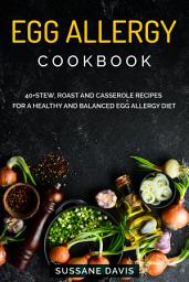 Icon image Egg Allergy Cookbook: 40+Stew, Roast and Casserole recipes for a healthy and balanced Egg allergy diet