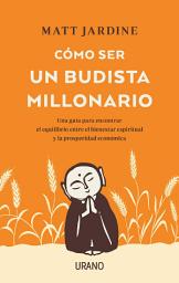 Icon image Cómo ser un budista millonario: Una guía para encontrar el equilibrio entre el bienestar espiritual y la prosperidad económica