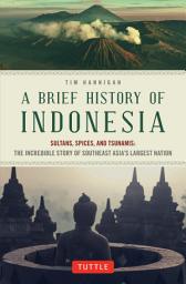 Icon image Brief History of Indonesia: Sultans, Spices, and Tsunamis: The Incredible Story of Southeast Asia's Largest Nation