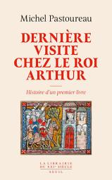 Icon image Dernière visite chez le roi Arthur: Histoire d'un premier livre