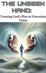 Icon image The Unseen Hand: Trusting God’s Plan in Uncertain Times