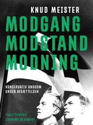 Icon image Modgang. Modstand. Modning. Konservativ Ungdom under besættelsen. Beskrivelser og betragtninger