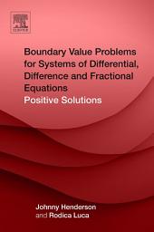 Icon image Boundary Value Problems for Systems of Differential, Difference and Fractional Equations: Positive Solutions