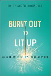 Icon image Burnt Out to Lit Up: How to Reignite the Joy of Leading People