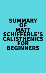 Icon image Summary of Matt Schifferle's Calisthenics for Beginners