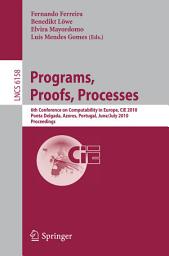 Icon image Programs, Proofs, Processes: 6th Conference on Computability in Europe, CiE, 2010, Ponta Delgada, Azores, Portugal, June 30 - July 4, 2010, Proceedings