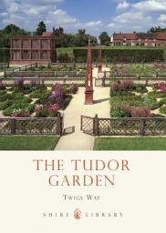 Icon image The Tudor Garden: 1485–1603