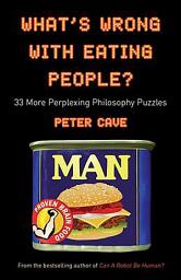 Icon image What's Wrong with Eating People?: 33 More Perplexing Philosophy Puzzles