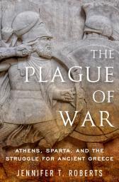 Icon image The Plague of War: Athens, Sparta, and the Struggle for Ancient Greece