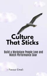 Icon image Culture That Sticks: Build a Workplace People Love and Watch Performance Soar