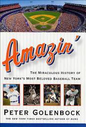 Icon image Amazin': The Miraculous History of New York's Most Beloved Baseball Team