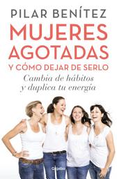 Icon image Mujeres agotadas y cómo dejar de serlo: Cambia de hábitos y duplica tu energía