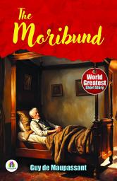 Icon image The Moribund by Guy De Maupassant: Guy De Maupassant's Famous Short Story