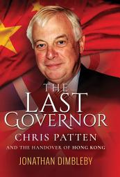 Icon image The Last Governor: Chris Patten and the Handover of Hong Kong