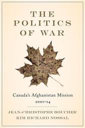 Icon image The Politics of War: Canada’s Afghanistan Mission, 2001–14