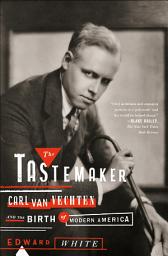 Icon image The Tastemaker: Carl Van Vechten and the Birth of Modern America