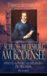 Icon image Schloss Meersburg am Bodensee: Annette von Droste-Hülshoffs Dichertheim (Biografie): Die Lebensgeschichte und das Werk einer der bedeutendsten deutschen Dichterinnen