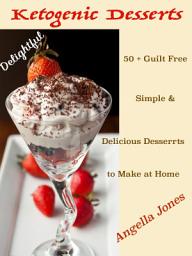 Icon image Delightful Ketogenic Desserts Recipes: 50 + Guilt Free Simple & Delicious Desserts to Make at Home