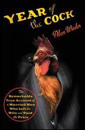 Icon image Year of the Cock: The Remarkable True Account of a Married Man Who Left His Wife and Paid the Price