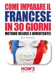 Icon image COME IMPARARE IL FRANCESE IN 30 GIORNI: Metodo Veloce e Divertente!