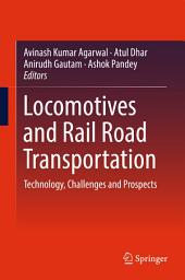 Icon image Locomotives and Rail Road Transportation: Technology, Challenges and Prospects