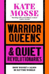 Icon image Warrior Queens & Quiet Revolutionaries: How Women (Also) Built the World