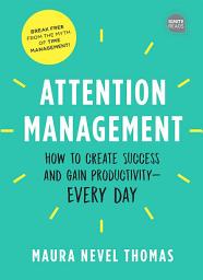 Icon image Attention Management: How to Create Success and Gain Productivity — Every Day