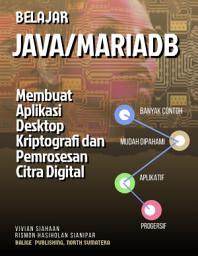 Icon image BELAJAR JAVA/MARIADB: Membuat Aplikasi Desktop Kriptografi dan Pemrosesan Citra Digital