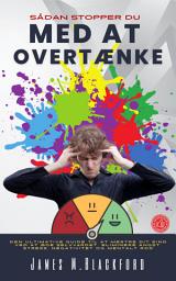 Icon image Sådan Stopper du Med at Overtænke: Den Ultimative Guide til At Mestre dit Sind Ved at Øge Selvværdet, Eliminere Angst, Stress, Negativitet og Mentalt Rod