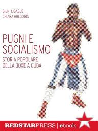 Icon image Pugni e socialismo: Storia popolare della boxe a Cuba