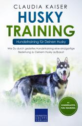 Icon image Husky Training - Hundetraining für Deinen Husky: Wie Du durch gezieltes Hundetraining eine einzigartige Beziehung zu Deinem Husky aufbaust