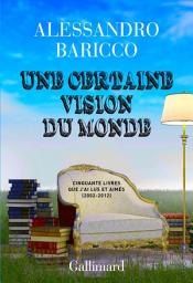 Icon image Une certaine vision du monde. Cinquante livres que j'ai lus et aimés (2002-2012)